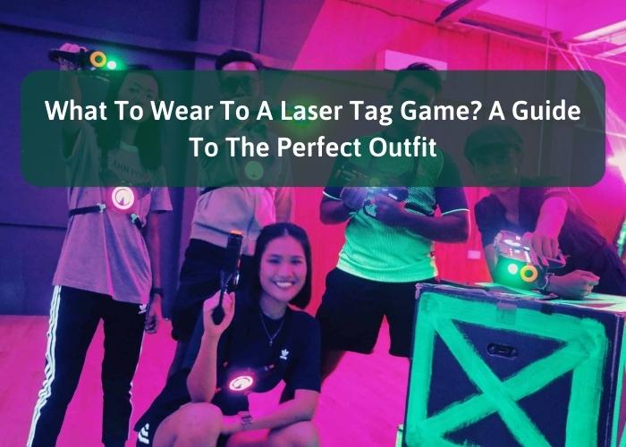 What To Wear To A Laser Tag Game? A Guide To The Perfect Outfit